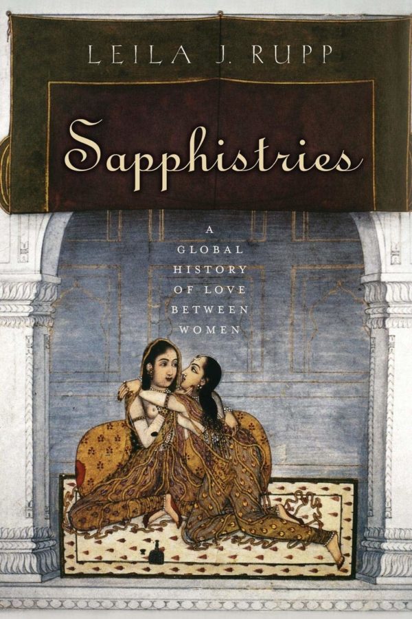 SAPPHISTRIES: A GLOBAL HISTORY OF LOVE BETWEEN WOMEN (INTERSECTIONS) BY LEILA J. RUPP
